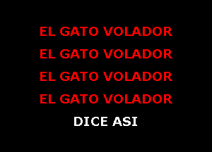 EL GATO VOLADOR
EL GATO VOLADOR
EL GATO VOLADOR
EL GATO VOLADOR

DICE ASI l