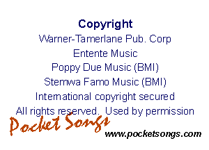 Copyright
Warner-Tamerlane Pub. Corp
Entente Music
Poppy Due Music (BMI)
Stemwa Famo Music (BMI)
International copyright secured
All rights re rved. Used by permission

Po 0
wwwpocketsongs.00m