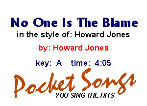 No One Is The Blame

in the style ofi Howard Jones
by Howard Jones

keyt A time 4i05

Dom gow

YOU SING THE HITS