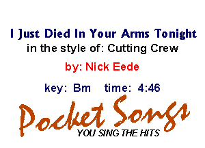 I Just Died In Your Arms Tonight
in the style Ofi Cutting Crew

by Nick Eede
keyi Bm time 4146

Dow g0

YOU SING THE HITS