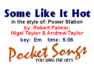 Somme lElke Iltc Hm

in the style ofi Power Station

by Robert Palmer,
Nigel Taylor 8 Andrew Taylor

keyi Em timei 5206

Dow g0

YOU SING THE HITS