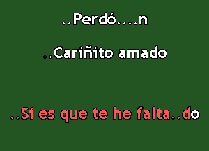 ..Perd6....n

..Carir11to amado

..Si es que te he falta..do