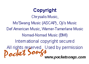 Copyright
Chrysalis Music,

MU'SNNang Music (ASCAP), Oji's Music
DefAmerican Music, Warner-Tamerlane Music
Nomad-Nomad Music (BMI)
International copyright secured
All rights re rved. Used by permission

Po 0
wwwpocketsongs.00m