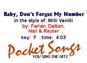 Baby, Don't Forget My Number

in the style ofi Milli Vanilli

byi Farian, Dalton,
Nail 8 Reuter

keyi F timei 4i03

Dom gow

YOU SING THE HITS