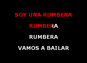 SOY UNA RUMBERA
RUMBERA
RUMBERA

VAMOS A BAI LAR