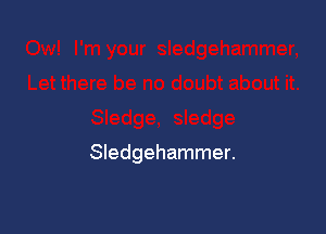 Sledgehammer.