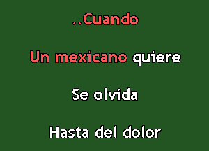 HCuando

Un mexicano quiere

Se olvida

Hasta del dolor