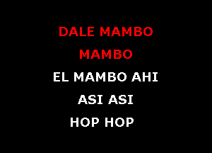 DALEMAMBO
MAMBO

ELMAMBOAHI
ASIASI
HOPHOP