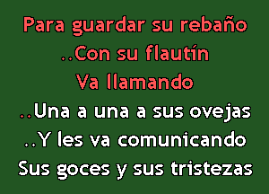 Para guardar su rebar'io
..Con su flautin
Va llamando
..Una a una a sus ovejas
..Y les va comunicando
Sus goces y sus tristezas