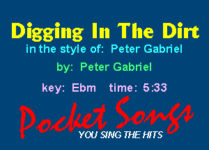 Digging llnn 'll'llne Dim

in the style ofi Peter Gabriel
by Peter Gabriel

keyi Ebm timer 5233

YOU SING THE HITS