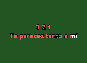 321

Te pareces tanto a mi