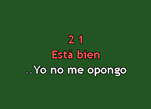 21

Esta bien
..Yo no me opongo