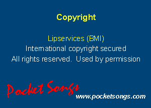 Copyright

Lipservices (BMI)
Intematlonal copyright secured
All rights reserved Used by permission

wwwpocketsongs.oom