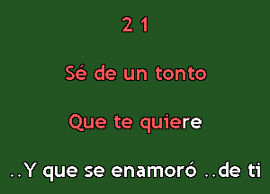 21

563 de un tonto

Que te quiere

..Y que se enamorc') ..de ti