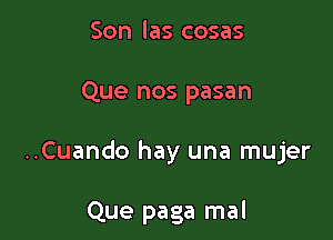 Son las cosas
Que nos pasan

..Cuando hay una mujer

Que paga mal