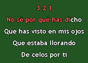 321

No 593 por quc has dicho

Que has visto en mis ojos

Que estaba Ilorando

De celos por ti