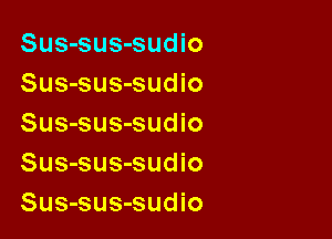 Sus-sus-sudio
Sus-sus-sudio

Sus-sus-sudio
Sus-sus-sudio
Sus-sus-sudio