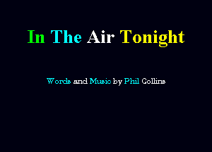 In The Air Tonight

Worth and Music by thl Colhm
