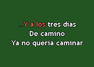 ..Y a los tres dias

De camino
Ya no queria caminar