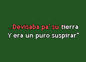 ..Dev1'saba pa' su tierra

Y era un puro suspirar