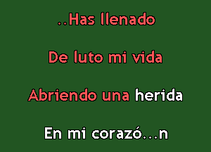..Has llenado

De luto mi Vida

Abriendo una herida

En mi corazd. . .n