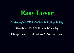 Easy Lover

In tho atylc of Phil Collins 3 Phxlhp Bmlcy
Words by Phil Collin! ck Mums by
Philip Bailcy, Phil Collin! 3c Nathan BALM