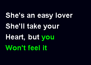 She's an easy lover
She'll take your

Hean,butyou
Won't feel it