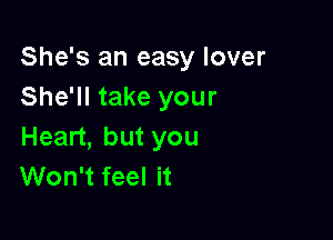 She's an easy lover
She'll take your

Hean,butyou
Won't feel it