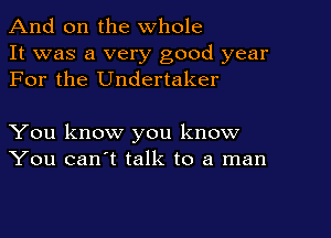 And on the whole
It was a very good year
For the Undertaker

You know you know
You can't talk to a man