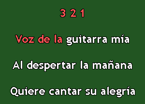 3 2 1
Voz de la guitarra mia
Al despertar la mar'iana

Quiere cantar su alegria