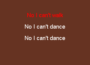 No I can't dance

No I can't dance