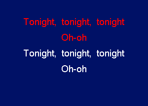 Tonight, tonight, tonight
Oh-oh