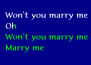 Won't you marry me
Oh

Won't you marry me
Marry me