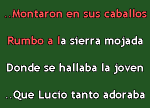 ..Montaron en sus caballos
Rumbo a la sierra mojada
Donde se hallaba la joven

..Que Lucio tanto adoraba