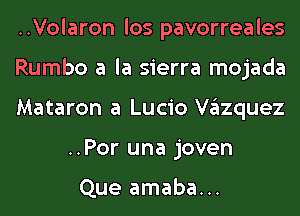 ..Volaron los pavorreales

Rumbo a la sierra mojada

Mataron a Lucio vazquez
..Por una joven

Que amaba...