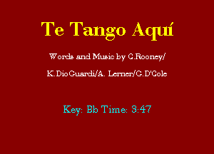 Te Tango Aqui

Womb and Music by C Rooneyf
KDioGuamMA. WIC D'Colc

Key 1313 Time 3 47

g