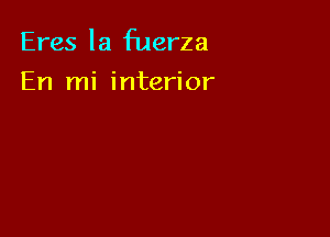 Eres la fuerza

En mi interior