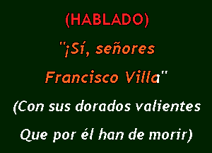 fo, sefzores

Francisco Vina

(Con sus dorados vah'entes

Que par (.5! han d9 mon'r)