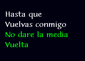 Hasta que
Vuelvas conmigo

No dare la media
Vuelta