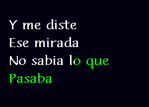 Y me diste
Ese mirada

No sabia lo que
Pasaba