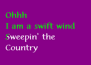 Ohhh
I am a swift wind

Sweepin' the
Country
