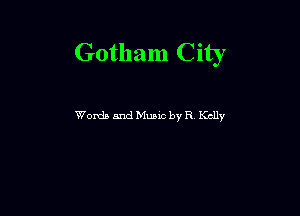 Gotham City

Words and Music by R Kclly
