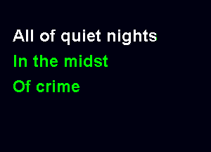 All of quiet nights
In the midst

0f crime