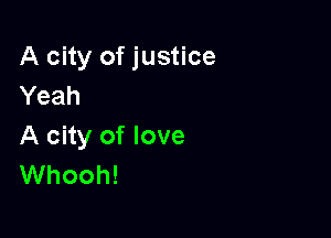 A city of justice
Yeah

A city of love
Whooh!