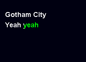 Gotham City
Yeah yeah