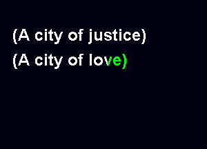 (A city of justice)
(A city of love)