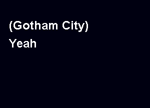 (Gotham City)
Yeah
