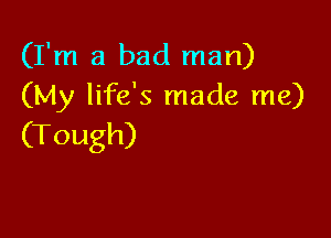 (Fn1a.badrnan)
(My life's made me)

(Tough)