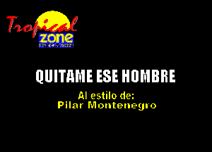 QUITM'IE ESE HUMBHE

AI cstilo dm
Pilar Montenegl o