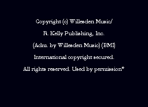 Copyright (c) Willcodm Municl
R. Kelly Publishing, Inc.
(Adm. by Willcodm Music) (BM!)
Imm-nan'onsl copyright secured

All rights ma-md Used by pmboiod'